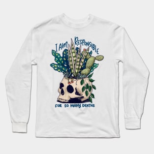 I kill plants, I am responsible for so many deaths Long Sleeve T-Shirt